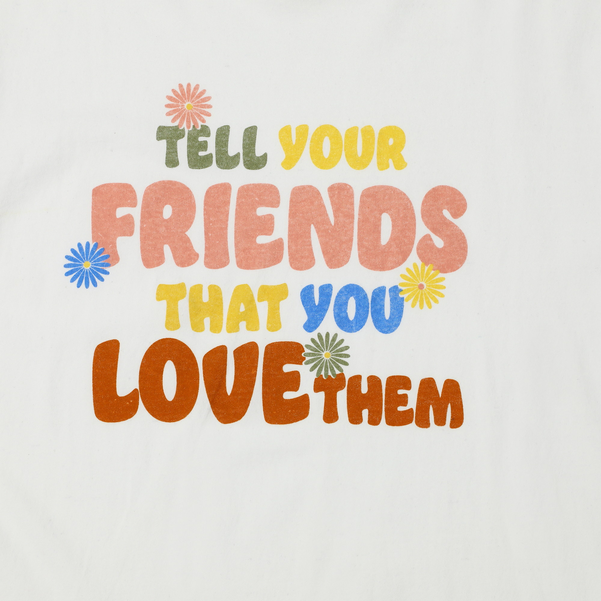 'tell your friends that you love them' graphic tee