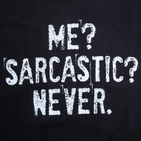 Me? Sarcastic? Never