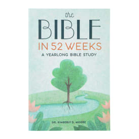 The Bible in 52 Weeks By Dr. Kimberly D. Moore