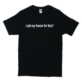 I Left My House For This?' Graphic Tee